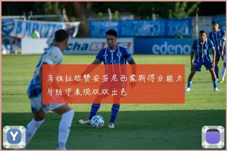 马祖拉称赞安芬尼西蒙斯得分能力与防守表现双双出色
